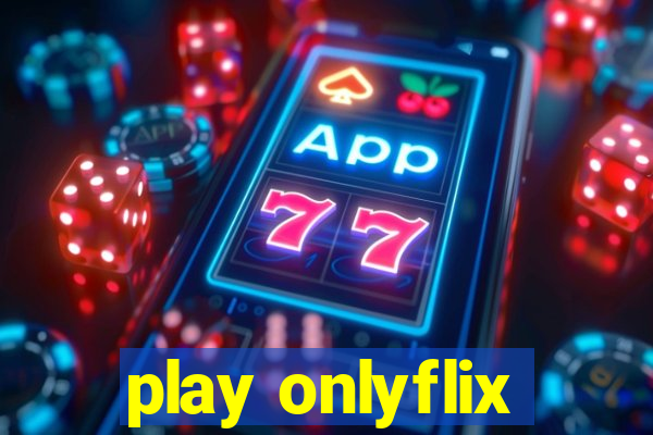 play onlyflix